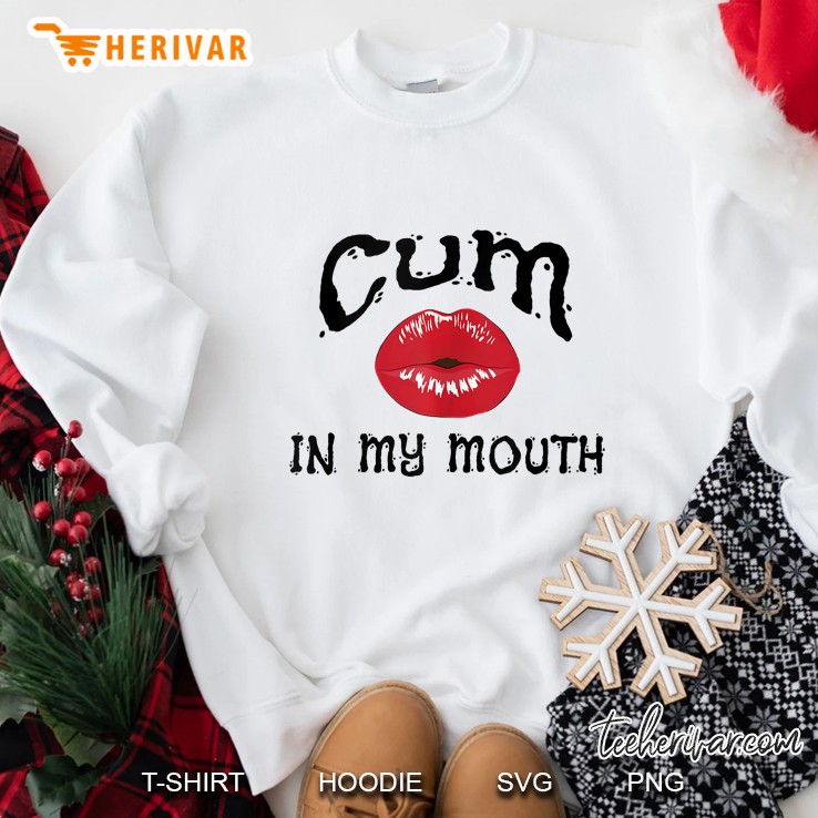 Cum In My Mouth Funny Adult Humor Sweatshirt
