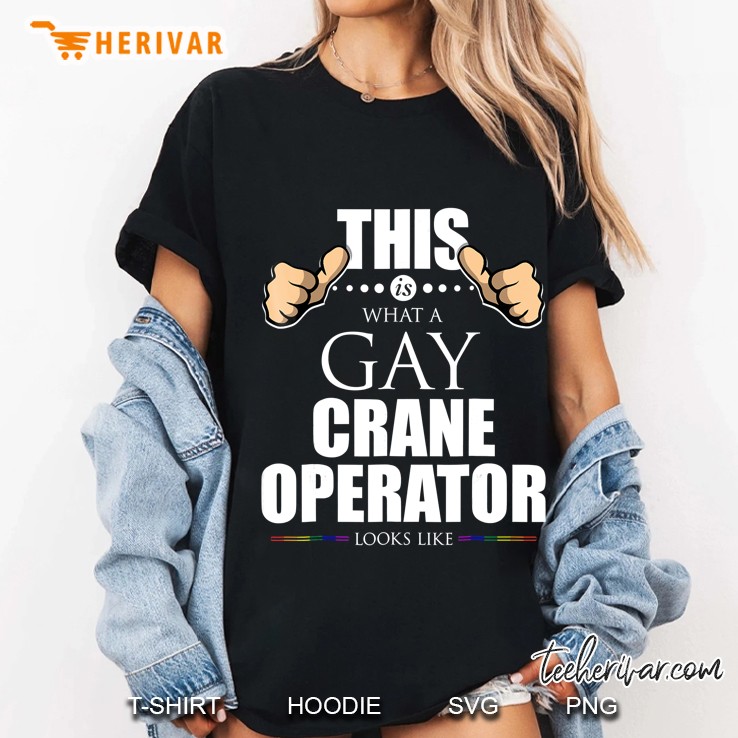 This Is What A Gay Crane Operator Looks Like Lgbt Ladies Tee