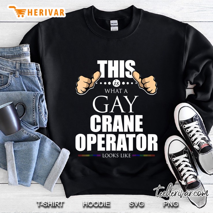 This Is What A Gay Crane Operator Looks Like Lgbt Sweatshirt