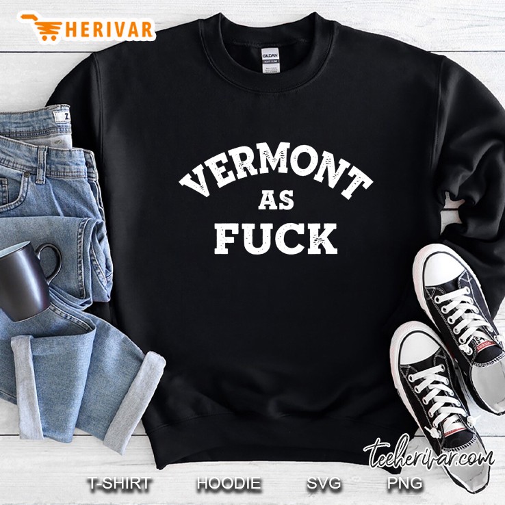 Vermont As Fuck Funny State Pride Sweatshirt