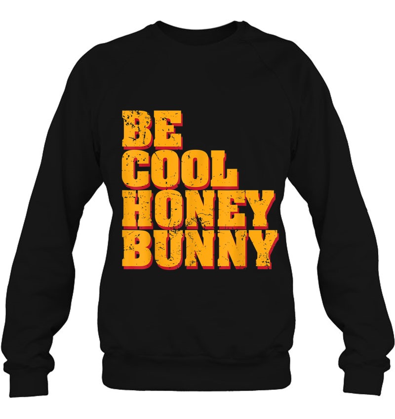 Be cool honey bunny unisex sweatshirt Pulp Fiction