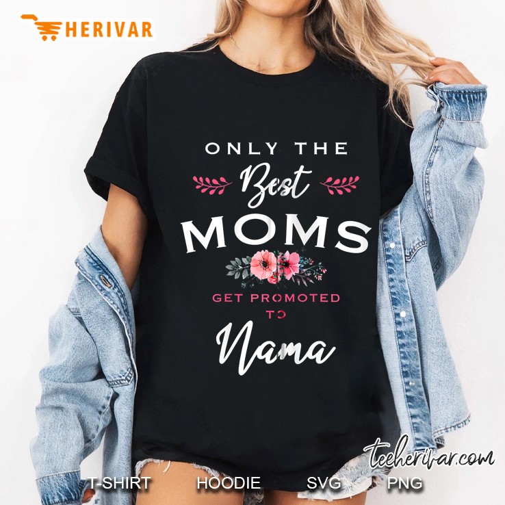 Nama Gift Only The Best Moms Get Promoted To Flower Zip Ladies Tee