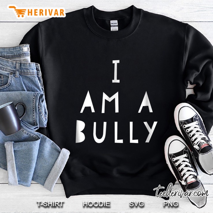 I Am A Bully Shirt - Punishment For Bad Kids Sweatshirt