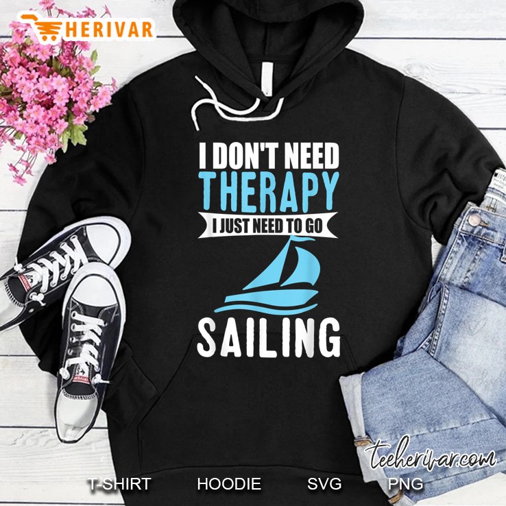 I Dont Need Therapy I Just Need To Go Sailing Funny Boating Hoodie