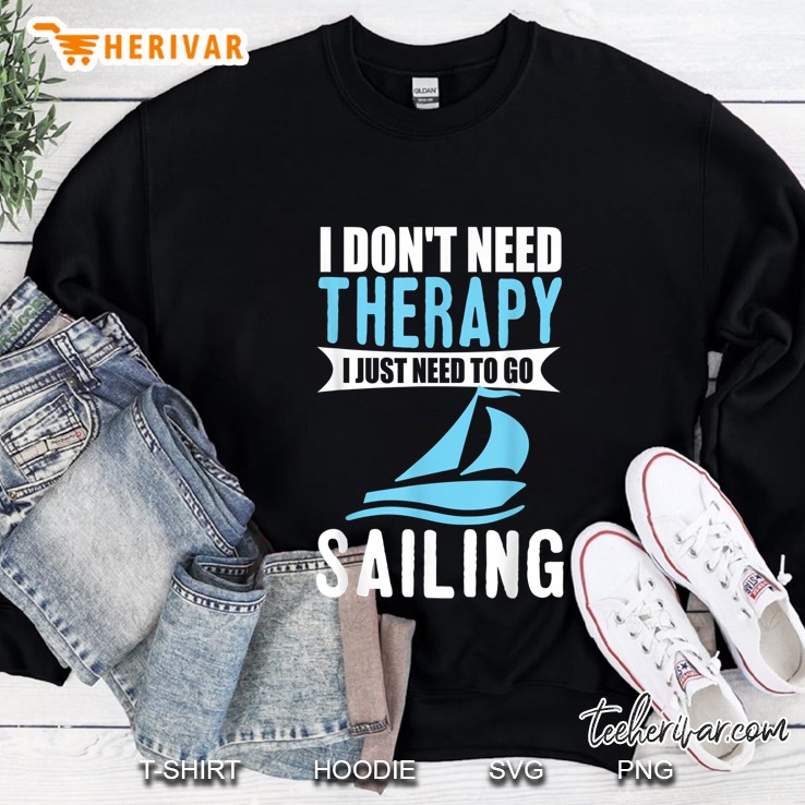 I Dont Need Therapy I Just Need To Go Sailing Funny Boating Sweatshirt