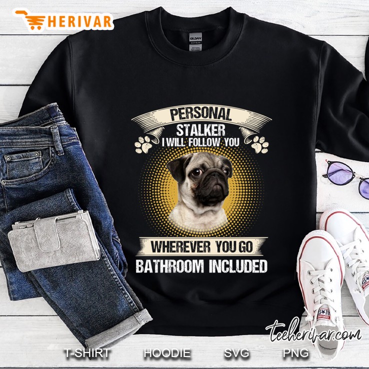 Pug Personal Stalker I Will Follow You Dog Lover Sweatshirt
