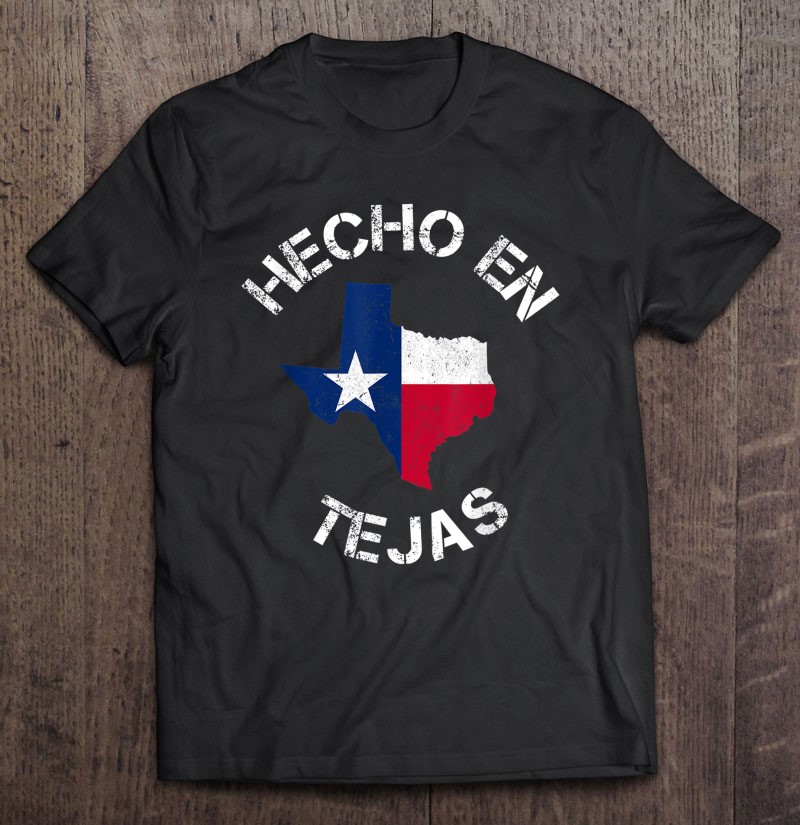 Hecho En Tejas Made In Texas Mexican American Latino Shirt T