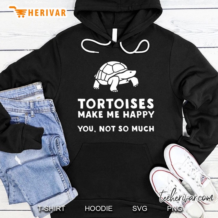 Tortoises Make Me Happy - Funny Tortoise Hoodie