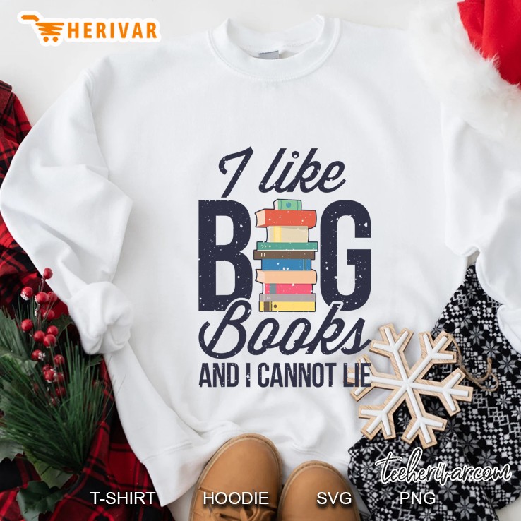 I Like Big Books And I Cannot Lie Book Lover Gift Sweatshirt