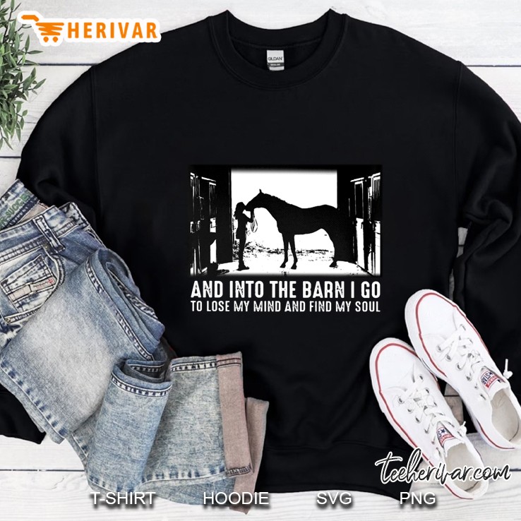 And Into The Barn I Go To Lose My Mind And Find My Soul Horse Riding Sweatshirt