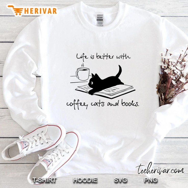 Life Is Better With Books Cats And Coffee Sweatshirt
