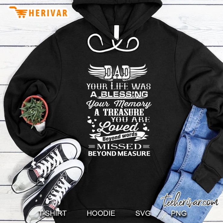 Dad Your Life Was A Blessing Your Memory A Treasure You Are Loved Beyond Words Missed Beyond Measure Hoodie