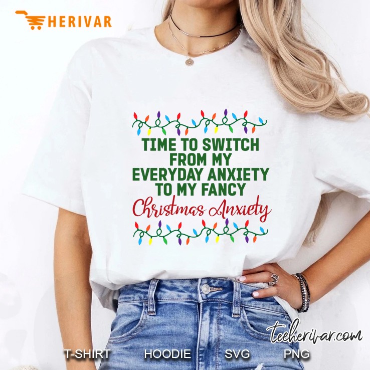 Time To Switch From My Everyday Anxiety To My Fancy Christmas Anxiety Ladies Tee