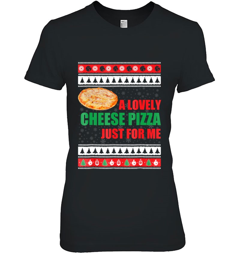 A Lovely Cheese Pizza Just for Me Christmas Holiday Unisex Sweatshirt tee 