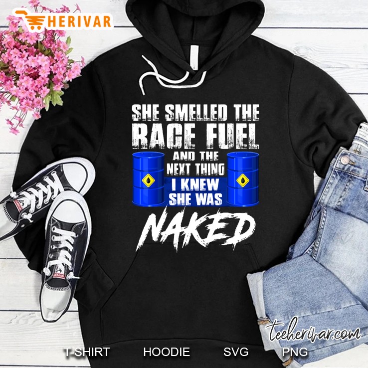 She Smelled The Race Fuel And The Next Thing I Knew She Was Naked Hoodie