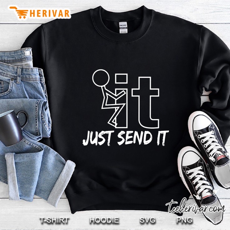 Fuck It Just Send It Sweatshirt