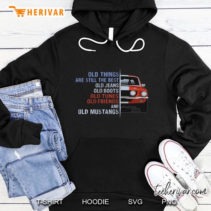 Old Things Are Still The Best Old Jeans Old Boots Old Tunes Old Friends And Old Mustangs Hoodie
