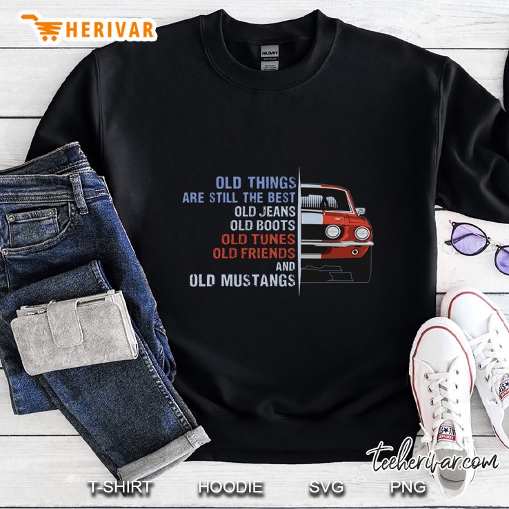 Old Things Are Still The Best Old Jeans Old Boots Old Tunes Old Friends And Old Mustangs Sweatshirt