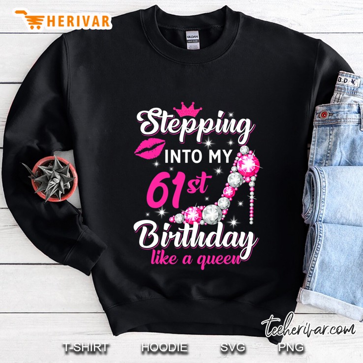 Stepping Into My 61St Birthday Like A Queen Sweatshirt