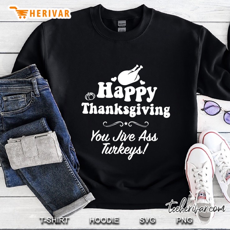 Funny Happy Thanksgiving Jive Ass Turkeys Family Adult Joke Sweatshirt