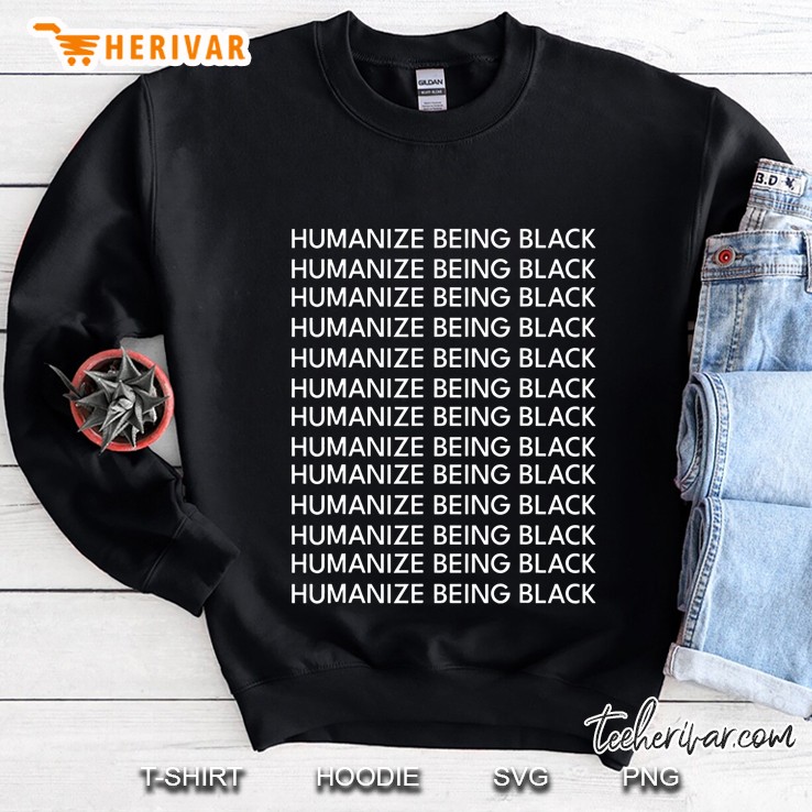 Humanize Being Black Sweatshirt