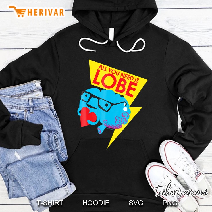 Brain Shirt - All You Need Is Lobe - Funny Neuroscience Hoodie