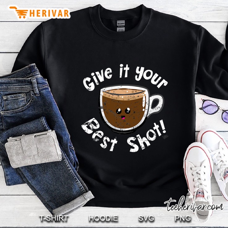 Espresso Coffee Give It Your Best Shot Cute Distressed Gift Sweatshirt