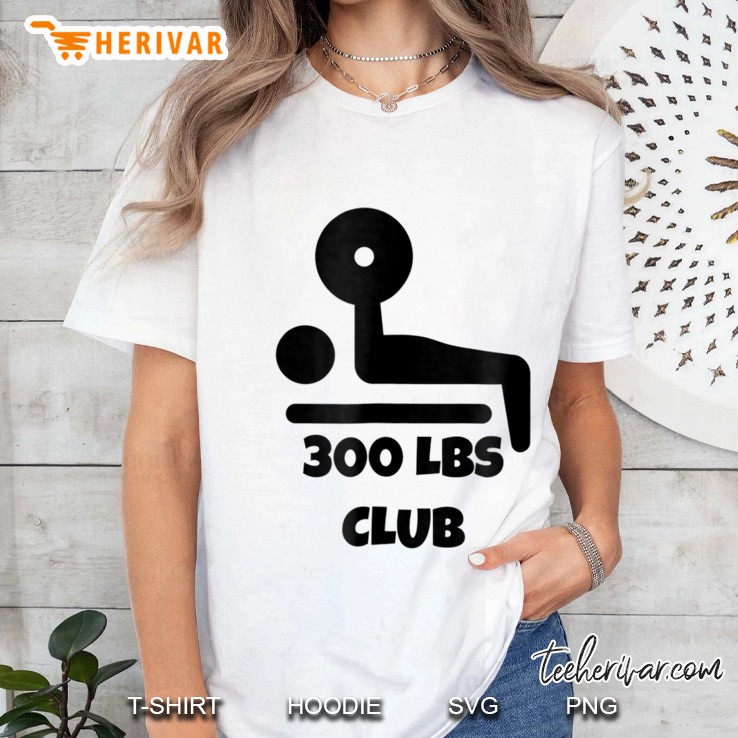 300 Lbs Club Bench Press Men Women Ladies Tee