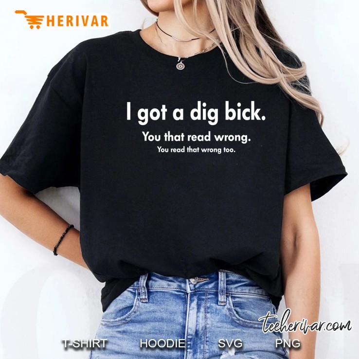 I Got A Dig Bick Funny Tee Ladies Tee