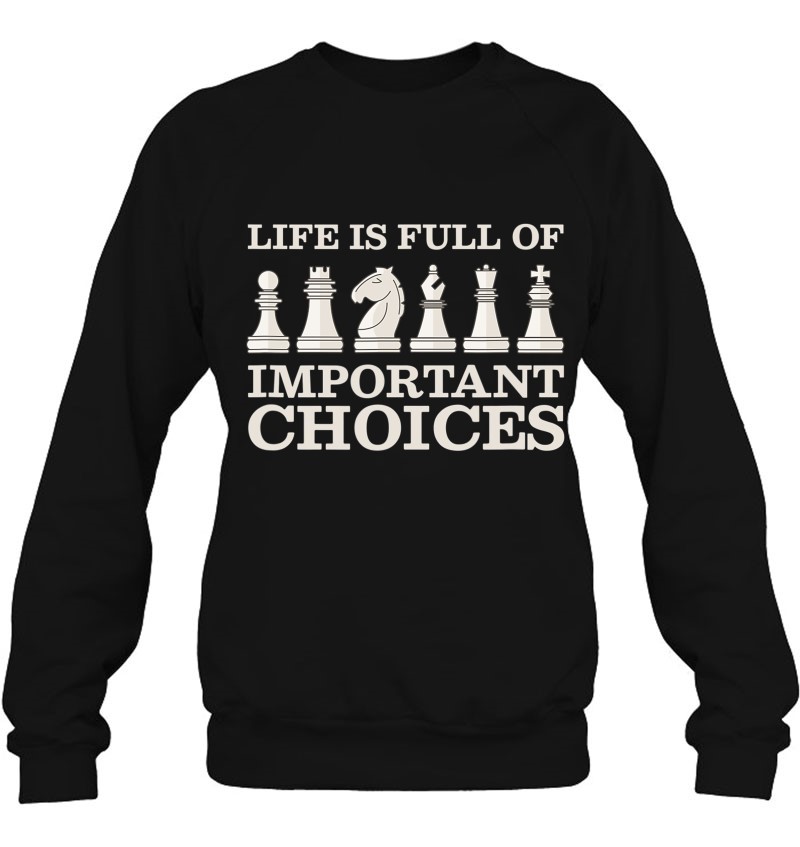 Chess Is Full Of Important Choices Funny Chess Sweatshirt