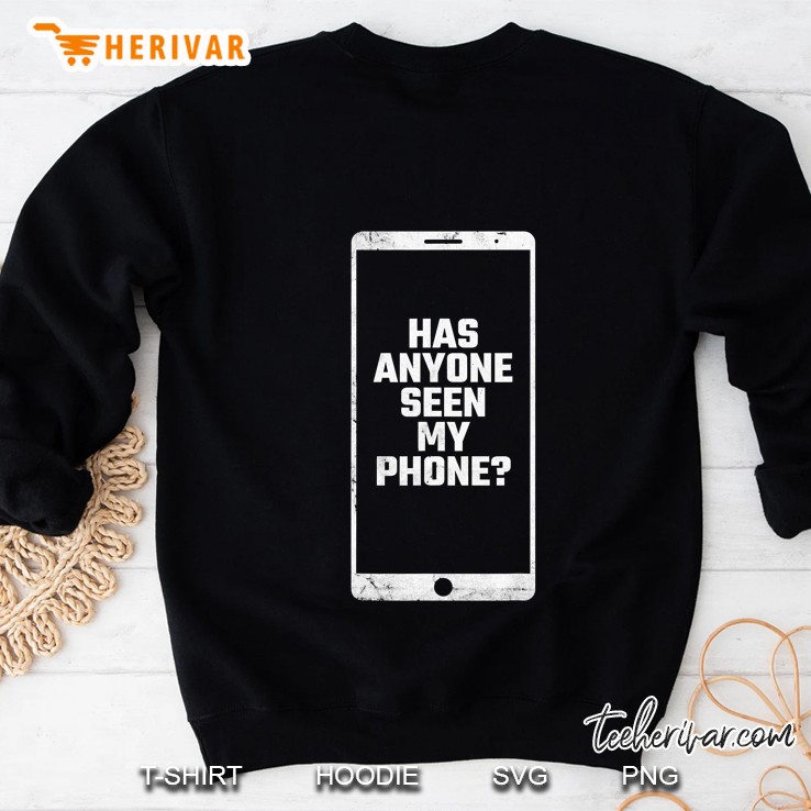 Funny Middle Aged Shirt Has Anyone Seen My Phone Sweatshirt