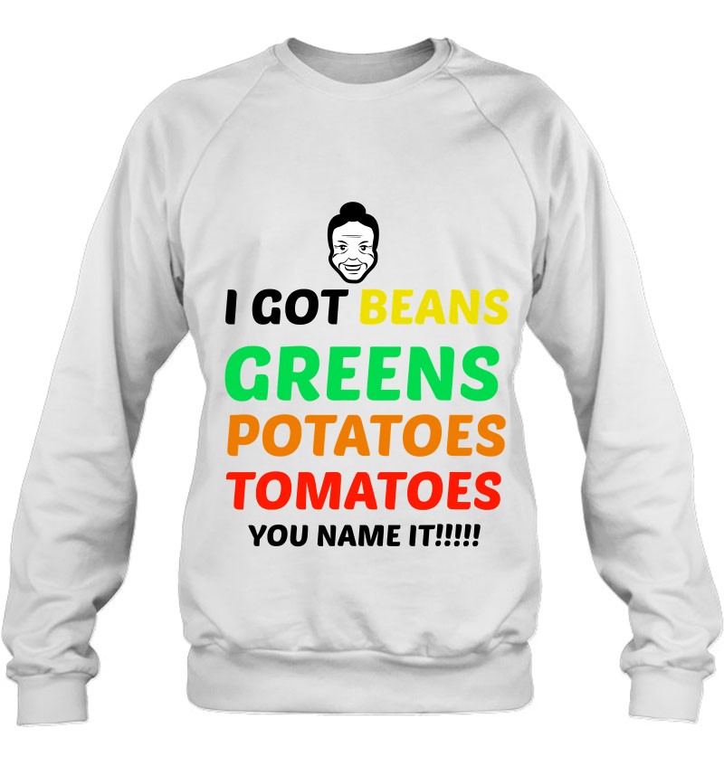 Got Beans,Greens,Potatoes,Tomatoes You Name It T Shirts, Sweatshirts & Merch | TeeHerivar