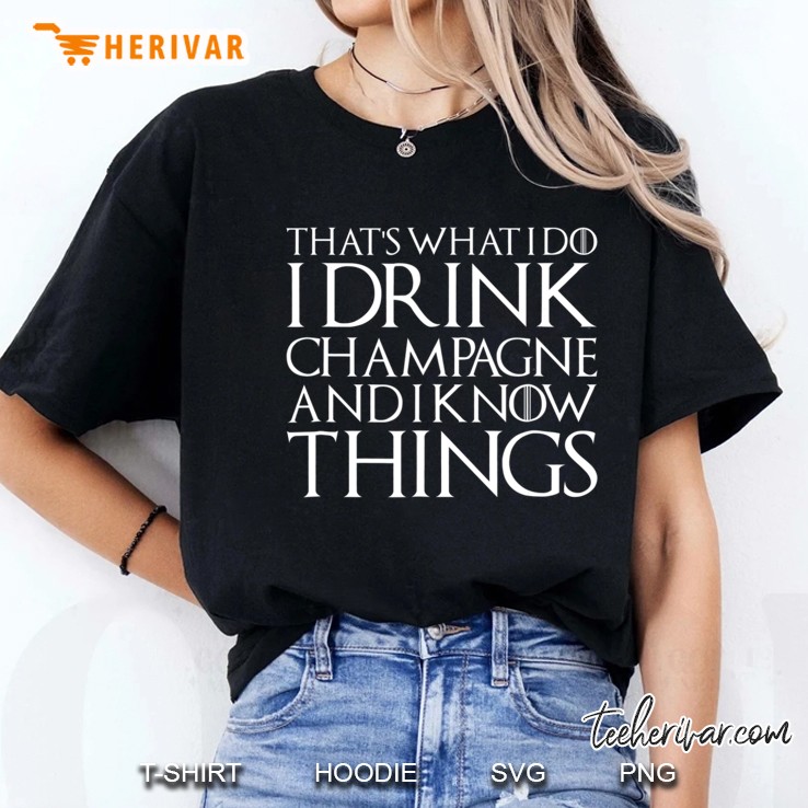 I Drink Champagne And I Know Things Tee - Funny Drinking Ladies Tee