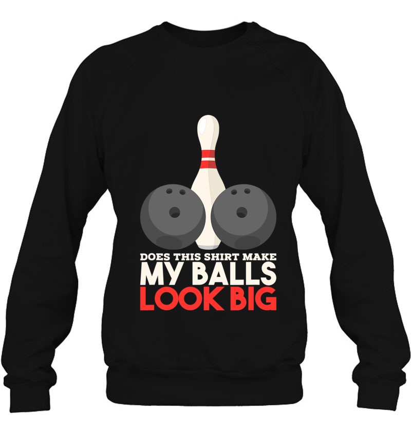 Mens Does This Shirt Make My Balls Look Big - Bowling Team Sweatshirt
