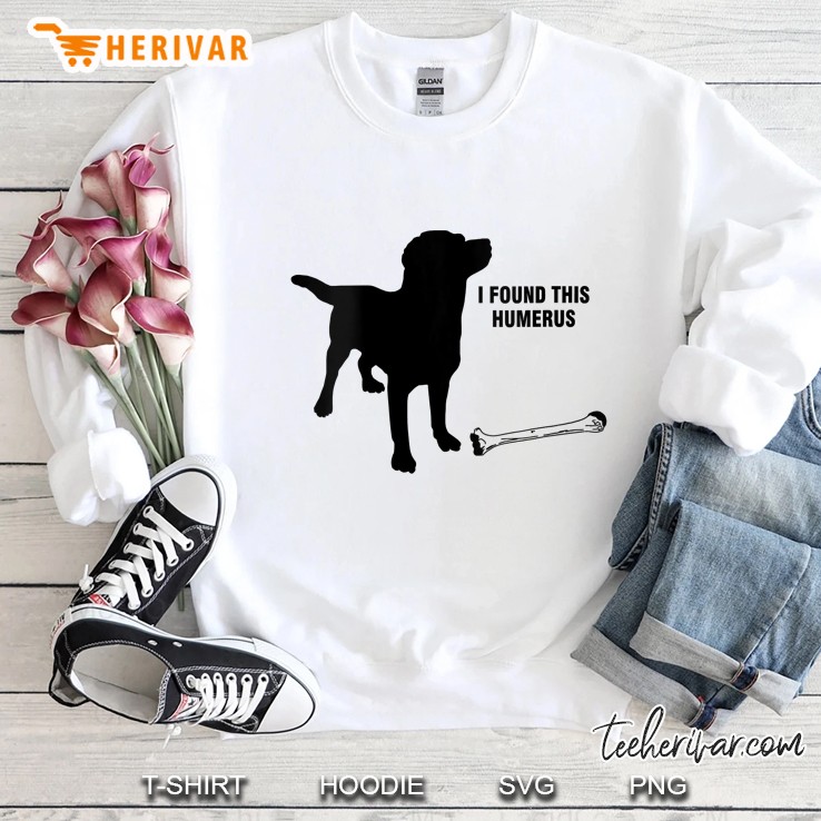 Womens I Found This Humerus Dog With Bone Funny Sweatshirt