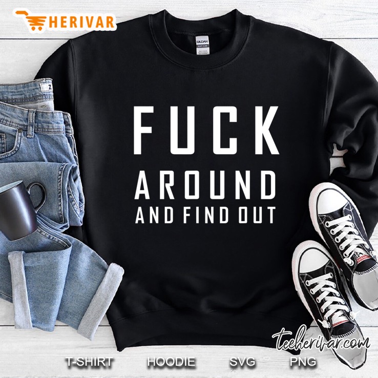 Fuck Around And Find Out Sweatshirt