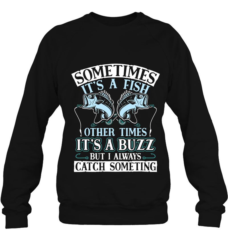 Funny Fishing Buzzed Fishing Sometimes It's A Fish Sweatshirt