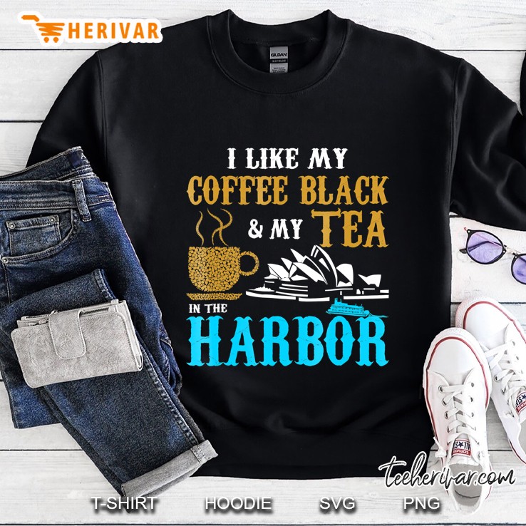 I Like My Coffee Black And My Tea In The Harbor Sweatshirt