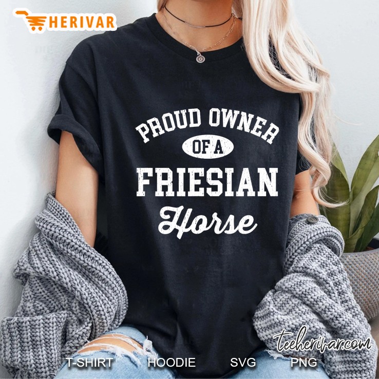 Proud Owner Of A Friesian Horse Shirt - Friesian Horse Ladies Tee