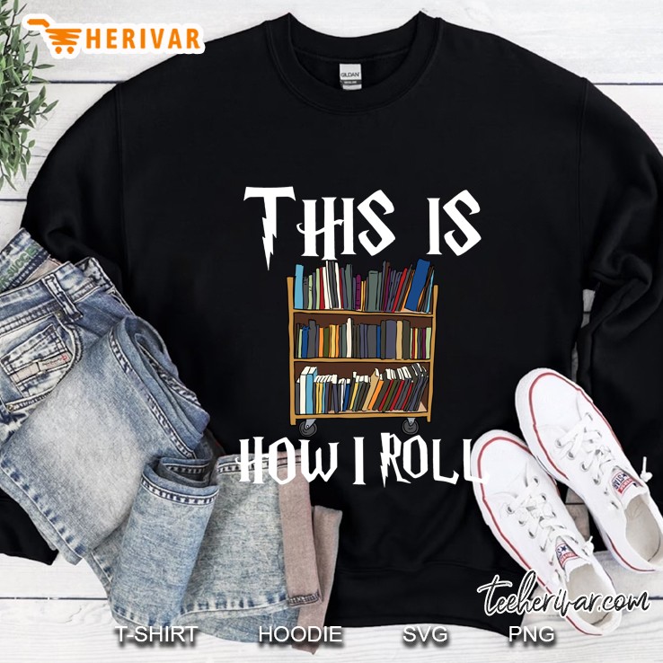This Is How I Roll Librarian Shirt Book Lover Library Sweatshirt