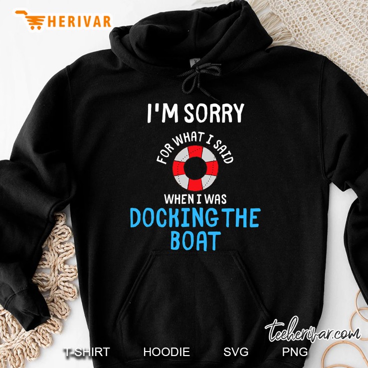 Im Sorry For What I Said Funny Docking Boat Sailing Hoodie