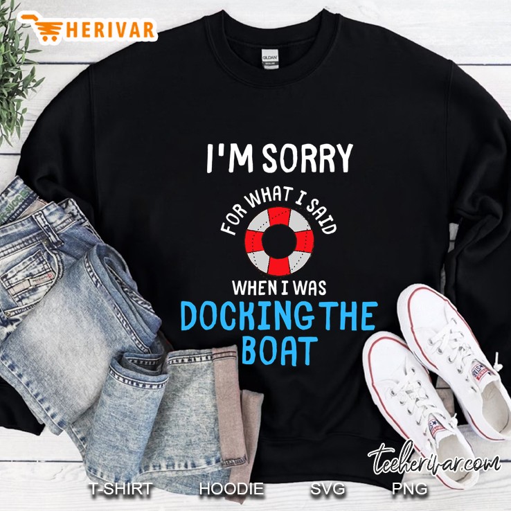 Im Sorry For What I Said Funny Docking Boat Sailing Sweatshirt