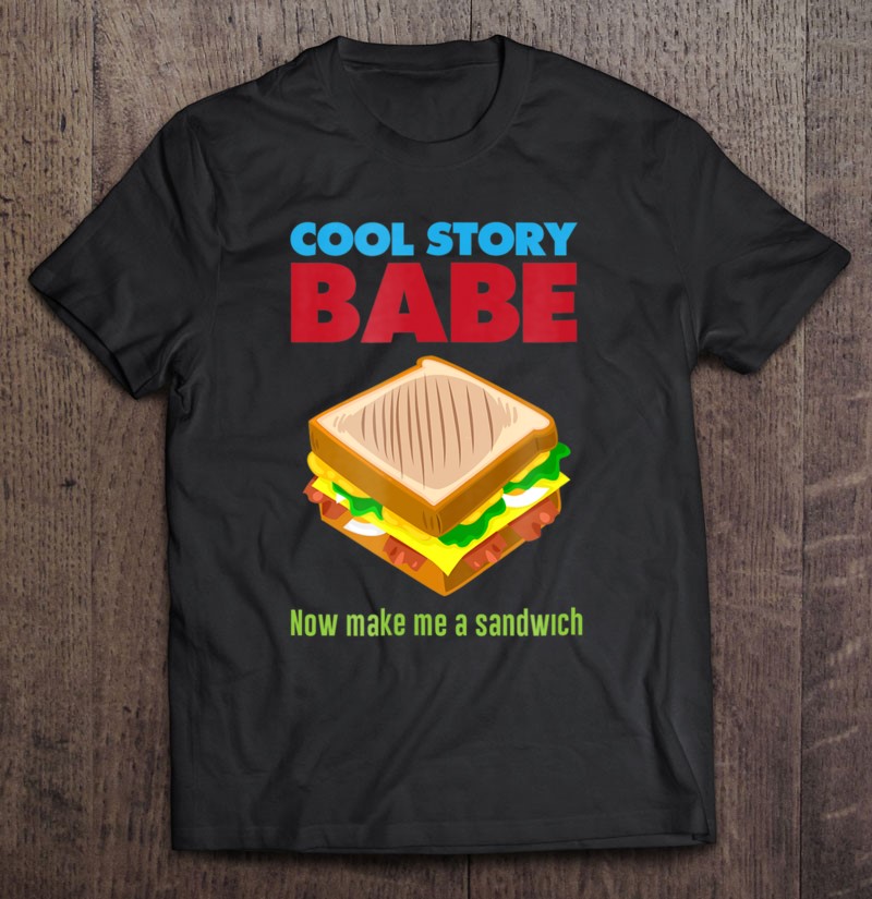 Optø, optø, frost tø Medarbejder tapperhed Cool Story Babe, Now Make Me A Sandwich