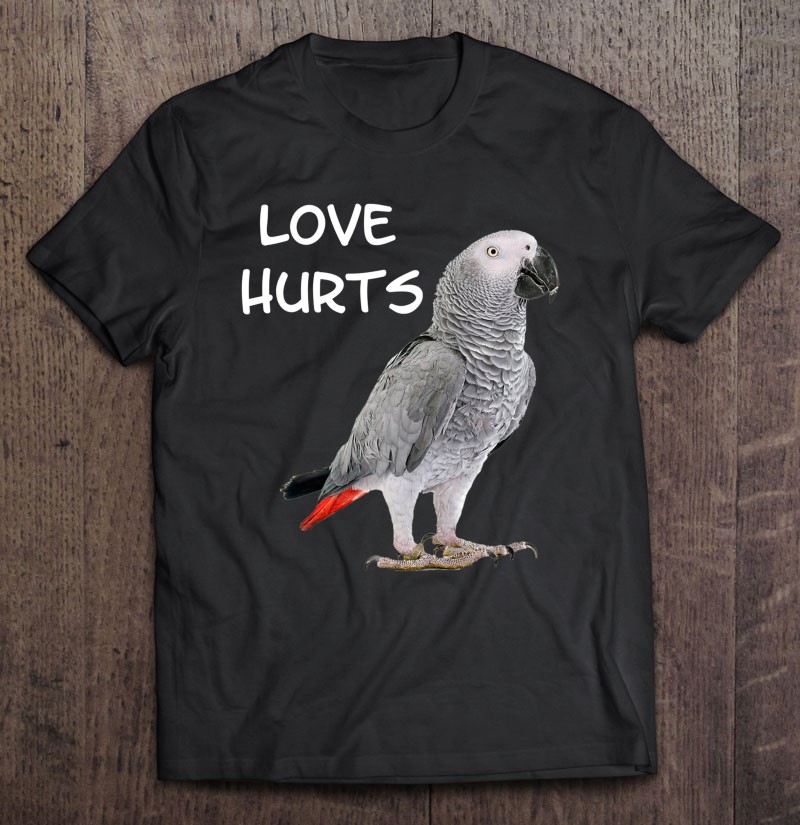Funny African Grey Parrot Bird Shirt Love Hurts