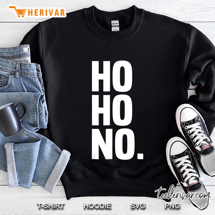 Ho Ho No Shirt - Grumpy Christmas Shirt - Anti Christmas Sweatshirt