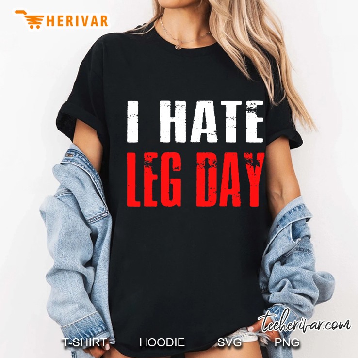 I Hate Leg Day Tshirt Workout Humor Irony Ladies Tee