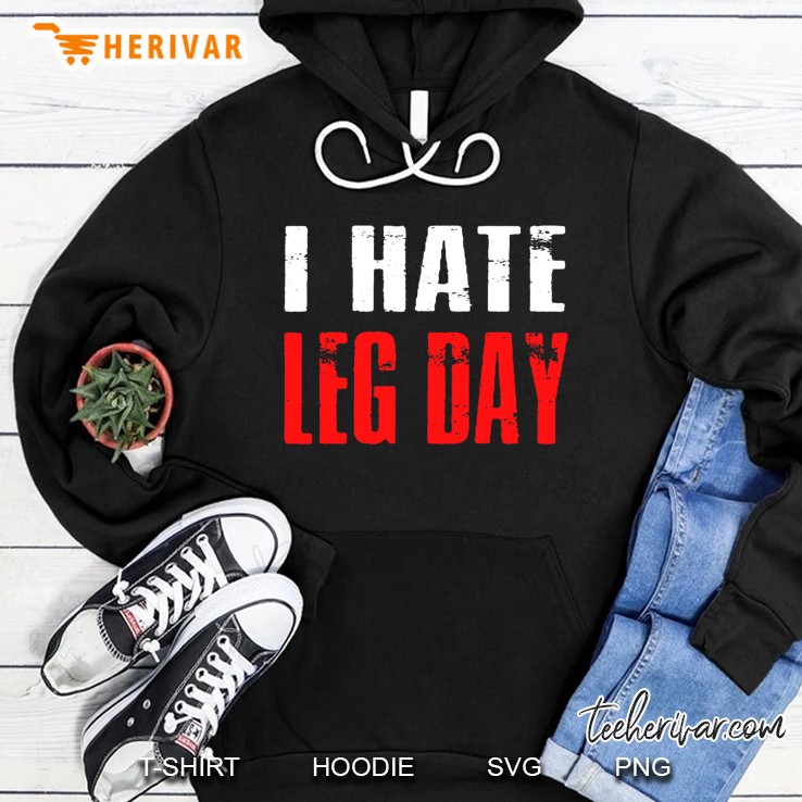 I Hate Leg Day Tshirt Workout Humor Irony Hoodie