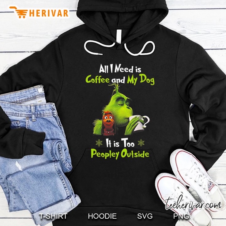 I Need Is Coffee And My Dog It Too Peopley Outside Grinch Hoodie