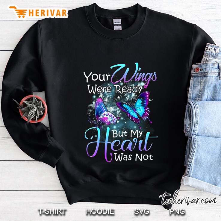 Your Wings Were Ready But My Heart Was Not Butterfly Sweatshirt