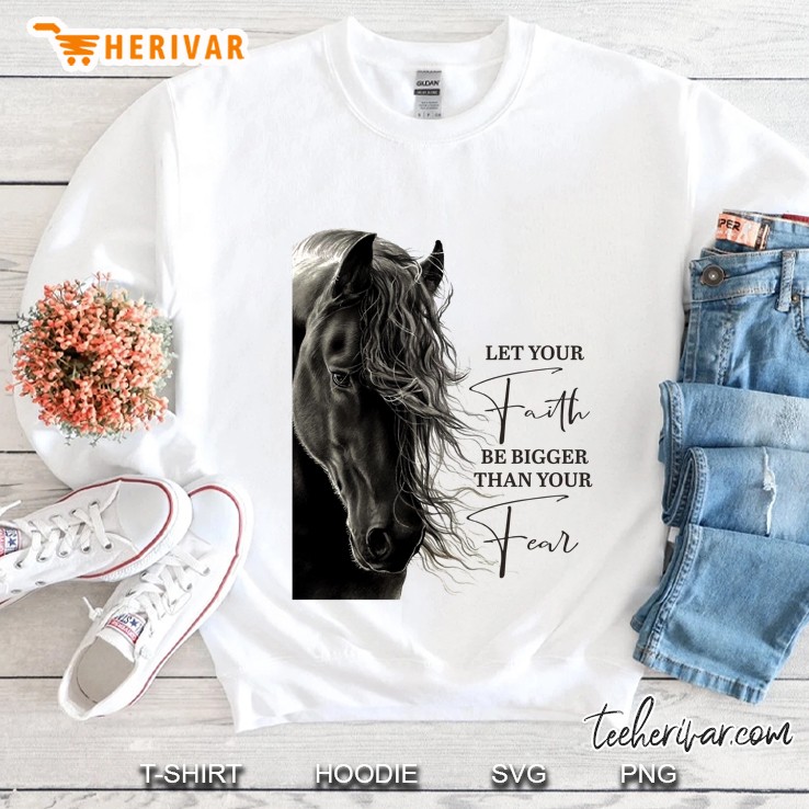 Let Your Faith Be Bigger Than Your Fear Horse Lover Sweatshirt